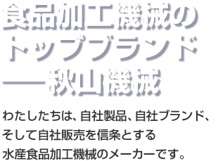食品加工機械のトップブランド　―秋山機械