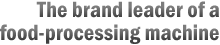 The brand leaderof a food-processing machine -AKIYAMA